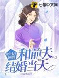 回到和前夫结婚当天全文免费